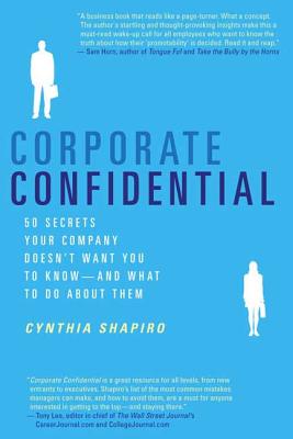 Corporate Confidential: 50 Secrets Your Company Doesn't Want You to Know--And What to Do about Them - Shapiro, Cynthia