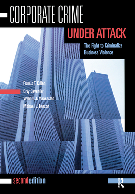 Corporate Crime Under Attack: The Fight to Criminalize Business Violence - Cullen, Francis T, and Cavender, Gray, and Maakestad, William J