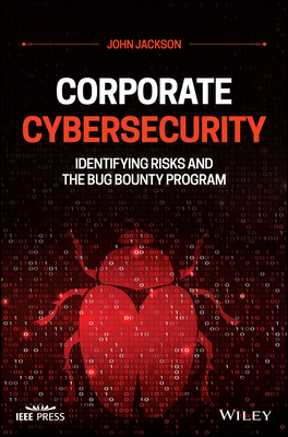 Corporate Cybersecurity: Identifying Risks and the Bug Bounty Program - Jackson, John