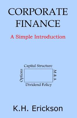 Corporate Finance: A Simple Introduction - Erickson, K H