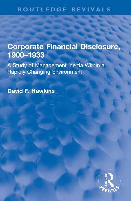 Corporate Financial Disclosure, 1900-1933: A Study of Management Inertia Within a Rapidly Changing Environment - Hawkins, David F