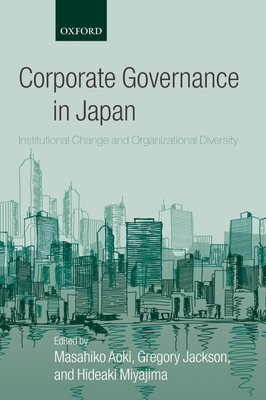 Corporate Governance in Japan: Institutional Change and Organizational Diversity - Aoki, Masahiko (Editor), and Jackson, Gregory (Editor), and Miyajima, Hideaki (Editor)