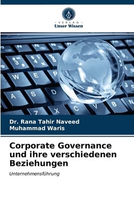 Corporate Governance und ihre verschiedenen Beziehungen - Naveed, Rana Tahir, Dr., and Waris, Muhammad