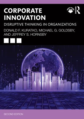 Corporate Innovation: Disruptive Thinking in Organizations - Kuratko, Donald F, and Goldsby, Michael G, and Hornsby, Jeffrey S