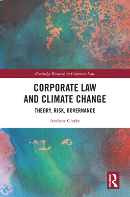 Corporate Law and Climate Change: Theory, Risk, Governance - Clarke, Andrew