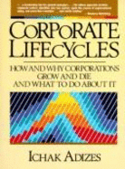 Corporate Lifecycles: How and Why Corporations Grow and Die and What to Do about It