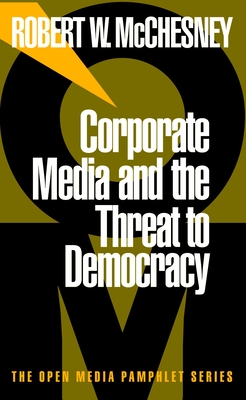 Corporate Media and the Threat to Democracy - McChesney, Robert W