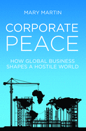 Corporate Peace: How Global Business Shapes a Hostile World