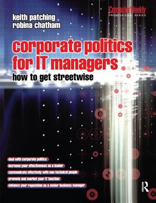 Corporate Politics for IT Managers: How to get Streetwise - Patching, Keith, and Chatham, Robina