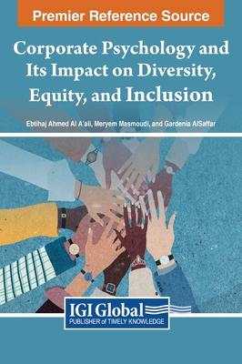 Corporate Psychology and Its Impact on Diversity, Equity, and Inclusion - A'ali, Ebtihaj Ahmed Al (Editor), and Masmoudi, Meryem (Editor), and AlSaffar, Gardenia (Editor)