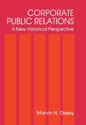 Corporate Public Relations: A New Historical Perspective - Olasky, Marvin N