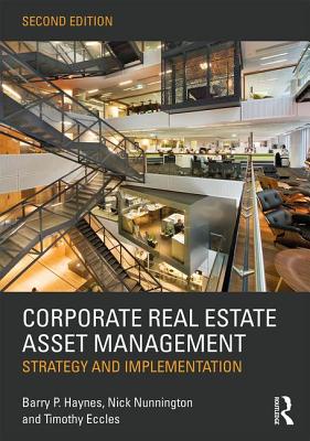 Corporate Real Estate Asset Management: Strategy and Implementation - Haynes, Barry, and Nunnington, Nick, and Eccles, Timothy