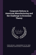 Corporate Reform in American Manufacturing and the Challenge to Economic Theory