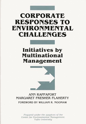 Corporate Responses to Environmental Challenges: Initiatives by Multinational Management - Rappaport, Ann, and Flaherty, Margaret Fresher
