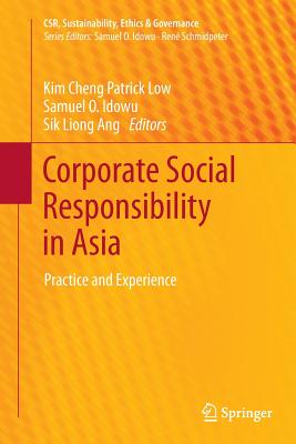 Corporate Social Responsibility in Asia: Practice and Experience - Low, Kim Cheng Patrick (Editor), and Idowu, Samuel O (Editor), and Ang, Sik Liong (Editor)