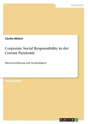 Corporate Social Responsibility in der Corona Pandemie: Mitarbeiterf?hrung und Nachhaltigkeit - Mickel, C?cilia