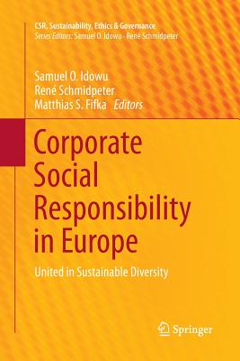 Corporate Social Responsibility in Europe: United in Sustainable Diversity - Idowu, Samuel O (Editor), and Schmidpeter, Ren (Editor), and Fifka, Matthias S (Editor)