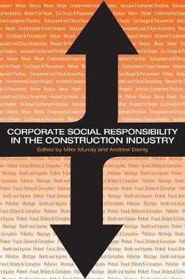 Corporate Social Responsibility in the Construction Industry - Murray, Michael (Editor), and Dainty, Andrew (Editor)