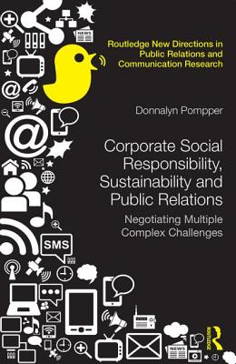 Corporate Social Responsibility, Sustainability and Public Relations: Negotiating Multiple Complex Challenges - Pompper, Donnalyn