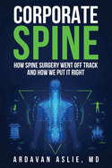 Corporate Spine: How Spine Surgery Went Off Track and How We Put It Right