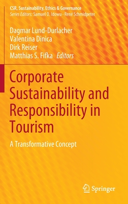Corporate Sustainability and Responsibility in Tourism: A Transformative Concept - Lund-Durlacher, Dagmar (Editor), and Dinica, Valentina (Editor), and Reiser, Dirk (Editor)