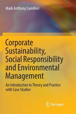 Corporate Sustainability, Social Responsibility and Environmental Management: An Introduction to Theory and Practice with Case Studies - Camilleri, Mark Anthony