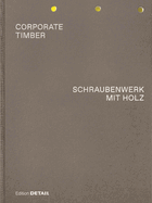 CORPORATE TIMBER. SCHRAUBENWERK MIT HOLZ: Die Grenzen von Laubholz ausloten / Pushing the Limits of Hardwood