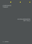 CORPORATE TIMBER. SCHRAUBENWERK MIT HOLZ: Die Grenzen von Laubholz ausloten / Pushing the Limits of Hardwood