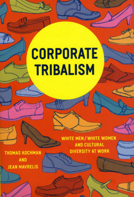 Corporate Tribalism: White Men/White Women and Cultural Diversity at Work - Kochman, Thomas, and Mavrelis, Jean