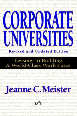 Corporate Universities: Lessons in Building a World-Class Work Force, Revised Edition - Meister, Jeanne C