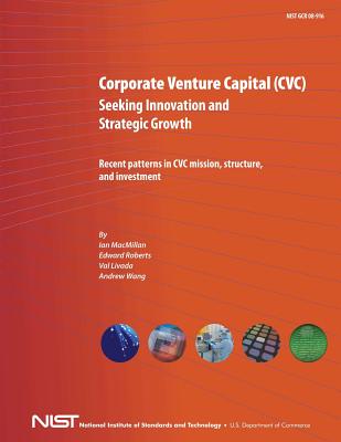 Corporate Venture Capital (CVC) Seeking Innovation and Strategic Growth: Recent Patterns in CVC Mission, Structure and Investment - Roberts, Edward, and Livada, Val, and Wang, Andrew