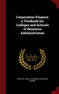 Corporation Finance; a Textbook for Colleges and Schools of Business Administration