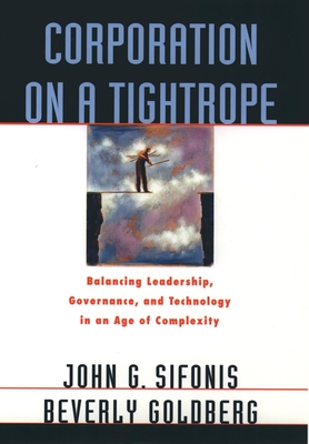 Corporation on a Tightrope: Balancing Leadership, Goverance, and Technology in an Age of Complexity - Sifonis, John G, and Goldberg, Beverly (Preface by)