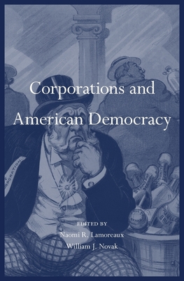 Corporations and American Democracy - Lamoreaux, Naomi R, and Novak, William J (Editor), and Bank, Steven A (Contributions by)