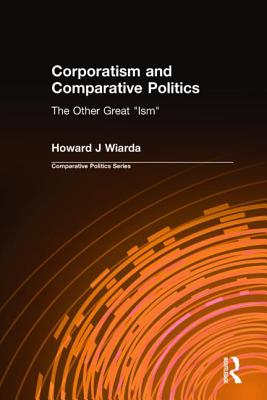 Corporatism and Comparative Politics: The Other Great Ism - Wiarda, Howard J