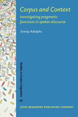 Corpus and Context: Investigating Pragmatic Functions in Spoken Discourse - Adolphs, Svenja