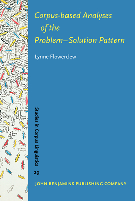 Corpus-Based Analyses of the Problem-Solution Pattern: A Phraseological Approach - Flowerdew, Lynne, Dr.
