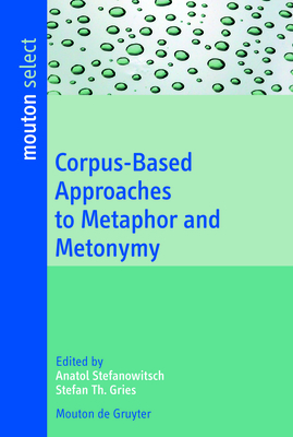 Corpus-Based Approaches to Metaphor and Metonymy - Stefanowitsch, Anatol (Editor), and Gries, Stefan Th (Editor)