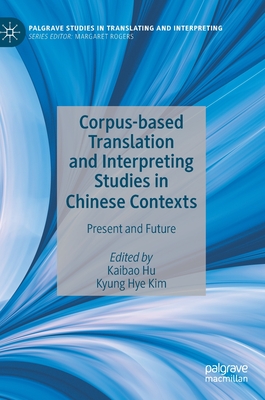 Corpus-Based Translation and Interpreting Studies in Chinese Contexts: Present and Future - Hu, Kaibao (Editor), and Kim, Kyung Hye (Editor)