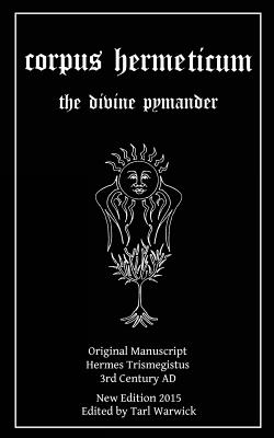 Corpus Hermeticum: The Divine Pymander - Warwick, Tarl (Editor), and Trismegistus, Hermes