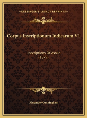 Corpus Inscriptionum Indicarum V1: Inscriptions of Asoka (1879) - Cunningham, Alexander