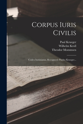 Corpus Iuris Civilis: Codex Iustinianus, Recognovit Paulus Krueger... - Krueger, Paul, and Mommsen, Theodor, and Schll, Rudolf