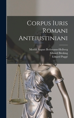 Corpus Iuris Romani Anteiustiniani - Bcking, Eduard, and Bethmann-Hollweg, Moritz August, and Pugg, Eduard