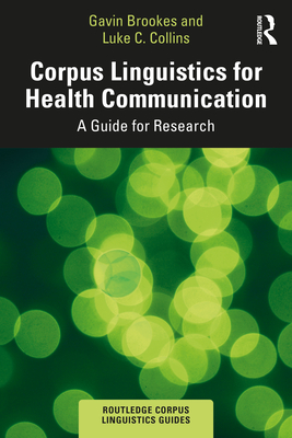 Corpus Linguistics for Health Communication: A Guide for Research - Brookes, Gavin, and Collins, Luke C.