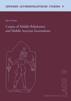 Corpus of Middle Babylonian and Middle Assyrian Incantations - Zomer, Elyze