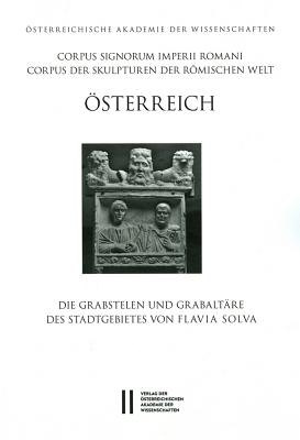 Corpus Signorum Imperii Romani, Osterreich / Die Grabstelen Und Grabaltare Des Stadtgebietes Von Flavia Solva - Pochmarski, Erwin (Adapted by), and Weber-Hiden, Ingrid (Adapted by)