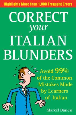 Correct Your Italian Blunders: Avoid 99% of the Common Mistakes Made by Learners of Italian - Danesi, Marcel, PH.D.