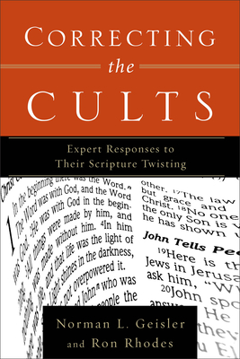 Correcting the Cults: Expert Responses to Their Scripture Twisting - Geisler, Norman L, Dr., and Rhodes, Ron, Dr.