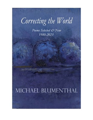 Correcting the World: Poems Selected & New 1980-2024 - Blumenthal, Michael