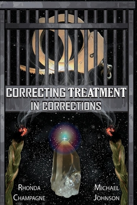 Correcting Treatment in Corrections - Johnson, Michael, and Champagne, Rhonda